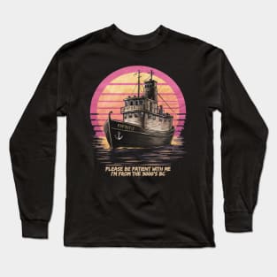 Be patient with me i'm from 3000 BC. PAPOUSIS the oldest boat Long Sleeve T-Shirt